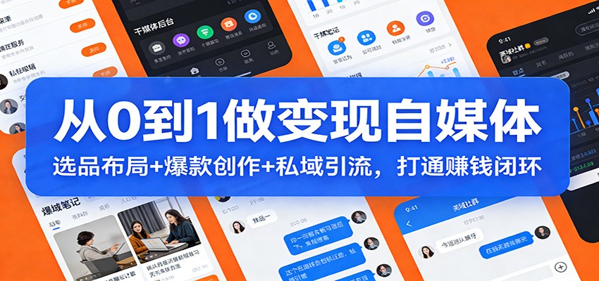 从0到1做变现自媒体：选品布局+ 爆款创作+私域引流，打通赚钱闭环青祥项目库-闲云创业网-老谢轻创网-中创网-福缘网-冒泡网-资源之家-魔方项目库青祥项目库