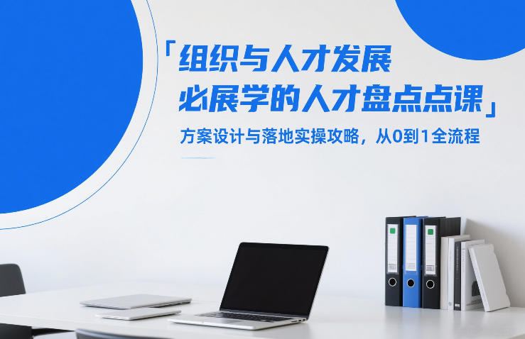 组织与人才发展必学的人才盘点课，方案设计与落地实操攻略，从0到1全流程青祥项目库-闲云创业网-老谢轻创网-中创网-福缘网-冒泡网-资源之家-魔方项目库青祥项目库