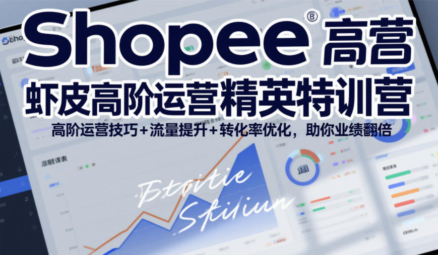 Shopee虾皮高阶运营精英特训营，高阶运营技巧+流量提升+转化率优化，助你业绩翻倍青祥项目库-闲云创业网-老谢轻创网-中创网-福缘网-冒泡网-资源之家-魔方项目库青祥项目库