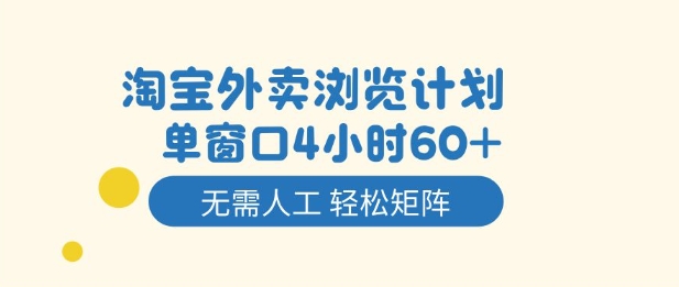 淘宝外卖浏览计划，到窗口4小时60+无需人工，轻松矩阵开干【揭秘】青祥项目库-闲云创业网-老谢轻创网-中创网-福缘网-冒泡网-资源之家-魔方项目库青祥项目库