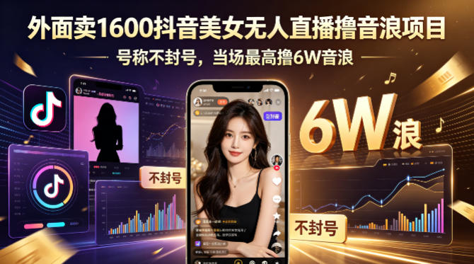 外面卖1600抖音美女无人直播撸音浪项目，号称不封号，当场最高撸6W音浪！【附详细教程】青祥项目库-闲云创业网-老谢轻创网-中创网-福缘网-冒泡网-资源之家-魔方项目库青祥项目库