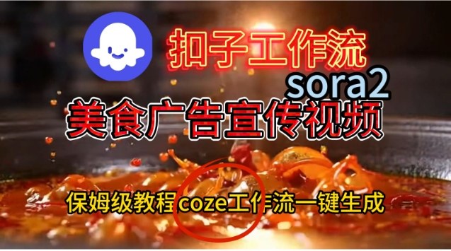 Coze扣子工作流一键生成Sora2美食户告宣传视频,保姆级搭建教程青祥项目库-闲云创业网-老谢轻创网-中创网-福缘网-冒泡网-资源之家-魔方项目库青祥项目库