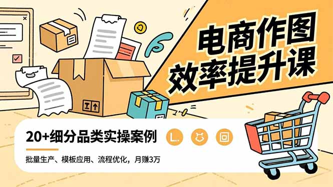 电商作图效率提升课，批量生产、模板应用、流程优化，20+细分品类实操案例，月赚3万青祥项目库-闲云创业网-老谢轻创网-中创网-福缘网-冒泡网-资源之家-魔方项目库青祥项目库