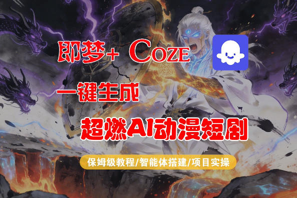 【Coze工作流搭建实操教程】即梦+Coze一键生成AI动漫短剧,全流程保姆级教学青祥项目库-闲云创业网-老谢轻创网-中创网-福缘网-冒泡网-资源之家-魔方项目库青祥项目库