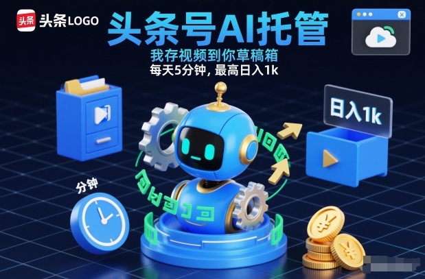 头条号AI托管，我存视频到你草稿箱，每天5分钟，最高日入1k【揭秘】青祥项目库-闲云创业网-老谢轻创网-中创网-福缘网-冒泡网-资源之家-魔方项目库青祥项目库