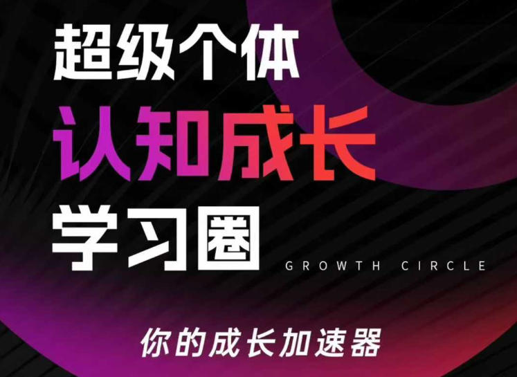 超级个体认知成长学习圈,你的成长加速器,用认知破局,用行动变现(更新)青祥项目库-闲云创业网-老谢轻创网-中创网-福缘网-冒泡网-资源之家-魔方项目库青祥项目库