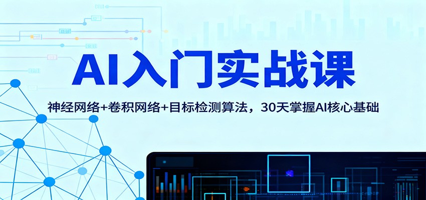 AI入门实战课：神经网络+卷积网络+目标检测算法，30天掌握AI核心基础青祥项目库-闲云创业网-老谢轻创网-中创网-福缘网-冒泡网-资源之家-魔方项目库青祥项目库