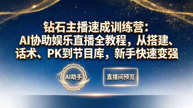 钻石主播速成训练营：AI协助娱乐直播全教程，从搭建、话术、PK到节目库，新手快速变强青祥项目库-闲云创业网-老谢轻创网-中创网-福缘网-冒泡网-资源之家-魔方项目库青祥项目库