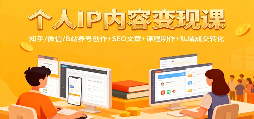 个人IP内容变现课：知乎/微信/B站养号创作+SEO文章+课程制作+私域成交转化青祥项目库-闲云创业网-老谢轻创网-中创网-福缘网-冒泡网-资源之家-魔方项目库青祥项目库