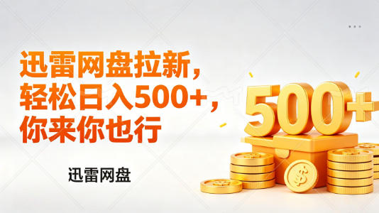 迅雷网盘锐评拉新，轻松日入几张，小白副业首选青祥项目库-闲云创业网-老谢轻创网-中创网-福缘网-冒泡网-资源之家-魔方项目库青祥项目库