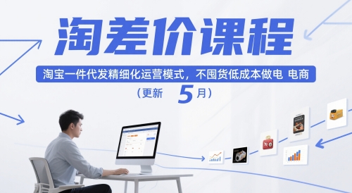 淘差价课程，淘宝一件代发精细化运营模式，不囤货低成本做电商(更新26年4月)青祥项目库-闲云创业网-老谢轻创网-中创网-福缘网-冒泡网-资源之家-魔方项目库青祥项目库