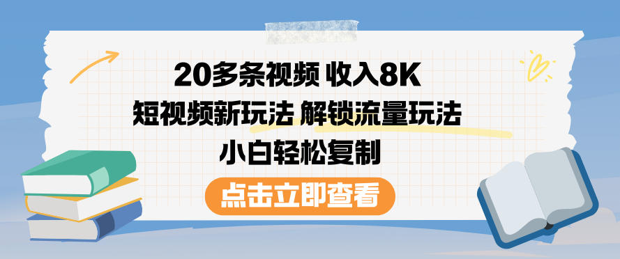 20多条视频收入8K，短视频新玩法，解锁流量玩法，小白轻松复制青祥项目库-闲云创业网-老谢轻创网-中创网-福缘网-冒泡网-资源之家-魔方项目库青祥项目库