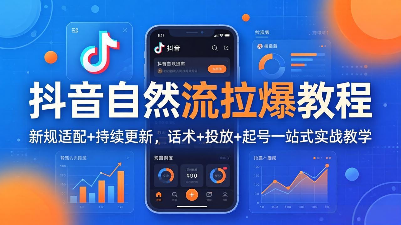 抖音自然流拉爆教程：新规适配+持续更新，话术+投放+起号一站式实战教学(更新26年4月27青祥项目库-闲云创业网-老谢轻创网-中创网-福缘网-冒泡网-资源之家-魔方项目库青祥项目库