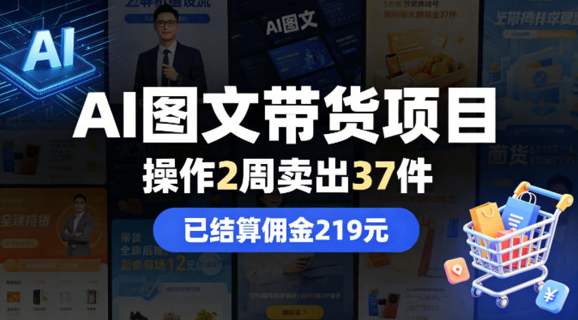 AI图文带货项目，操作2周卖出37件，已结算佣金219青祥项目库-闲云创业网-老谢轻创网-中创网-福缘网-冒泡网-资源之家-魔方项目库青祥项目库