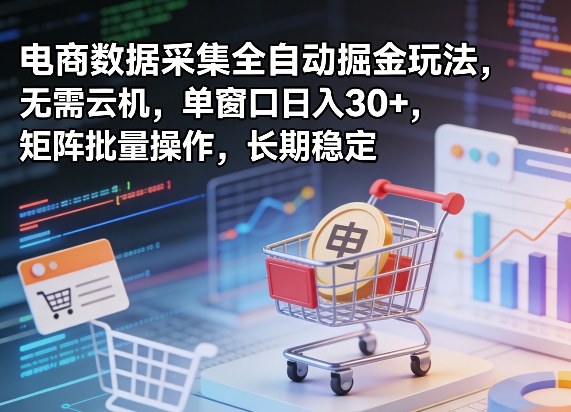 独家电商数据采集全自动掘金玩法，无需云机，单窗口日入30+，矩阵批量操作，长期稳定【揭秘】青祥项目库-闲云创业网-老谢轻创网-中创网-福缘网-冒泡网-资源之家-魔方项目库青祥项目库