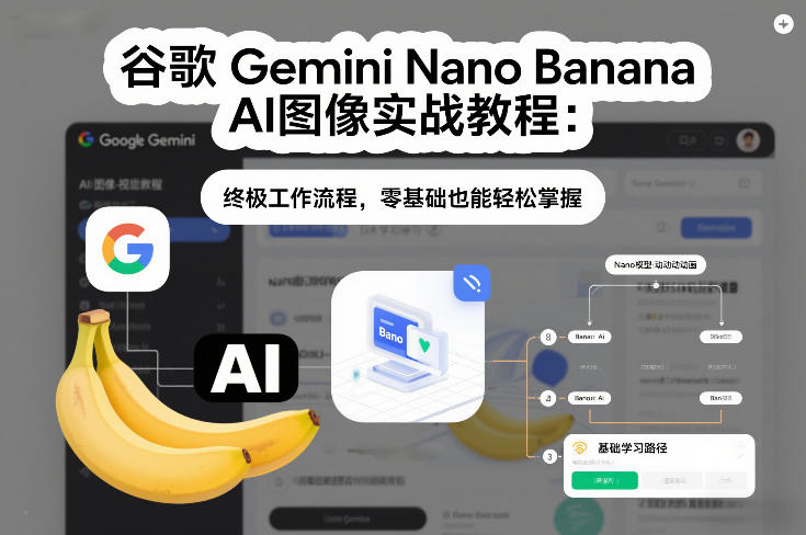 谷歌Gemini Nano Banana AI图像实战教程：终极工作流程，零基础也能轻松掌握青祥项目库-闲云创业网-老谢轻创网-中创网-福缘网-冒泡网-资源之家-魔方项目库青祥项目库