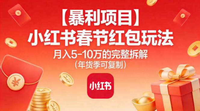 【暴利项目】小红书春节红包玩法月入5W的完整拆解(年货季可复制)青祥项目库-闲云创业网-老谢轻创网-中创网-福缘网-冒泡网-资源之家-魔方项目库青祥项目库