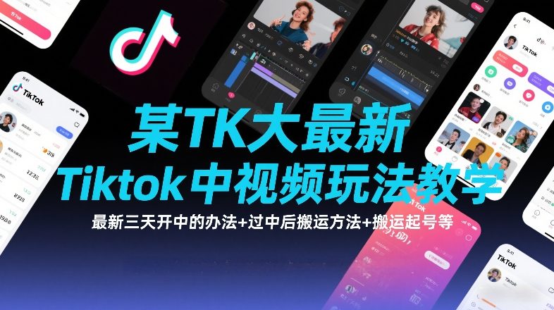 某TK大佬最新Tiktok中视频玩法教学，最新三天开中的办法+过中后搬运方法+搬运起号等青祥项目库-闲云创业网-老谢轻创网-中创网-福缘网-冒泡网-资源之家-魔方项目库青祥项目库