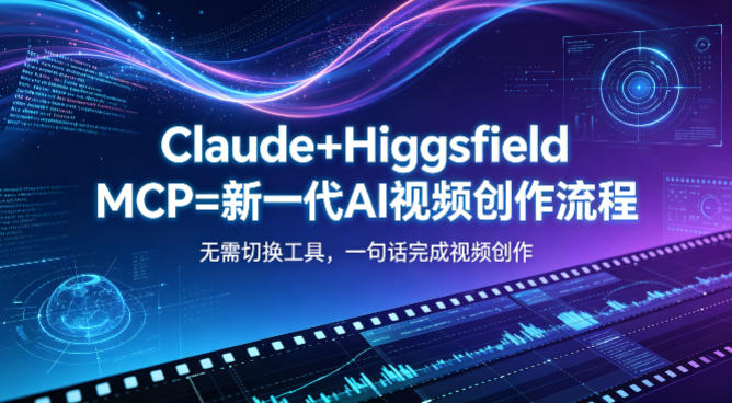 Claude+Higgsfield MCP=新一代AI视频创作流程，不需要切换工具，一句话就能完成视频创作青祥项目库-闲云创业网-老谢轻创网-中创网-福缘网-冒泡网-资源之家-魔方项目库青祥项目库
