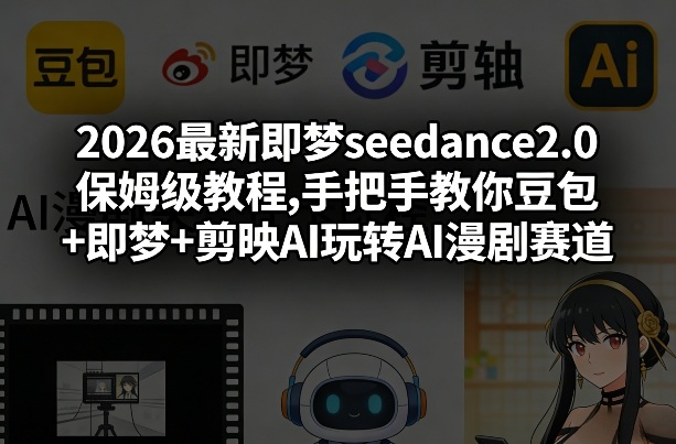 2026最新即梦seedance2.0保姆级教程,手把手教你豆包+即梦+剪映AI玩转AI漫剧赛道青祥项目库-闲云创业网-老谢轻创网-中创网-福缘网-冒泡网-资源之家-魔方项目库青祥项目库