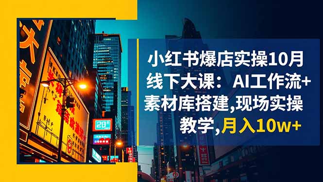 小红书爆店实操10月线下大课:AI工作流+素材库搭建,现场实操教学,月入10w+青祥项目库-闲云创业网-老谢轻创网-中创网-福缘网-冒泡网-资源之家-魔方项目库青祥项目库