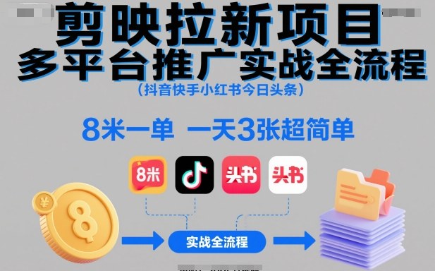 剪映拉新项目多平台推广实战全流程(抖音快手小红书今日头条)，8米一单，一天3张超简单青祥项目库-闲云创业网-老谢轻创网-中创网-福缘网-冒泡网-资源之家-魔方项目库青祥项目库