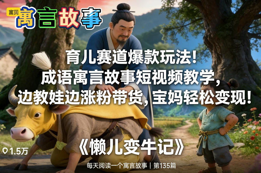 育儿赛道爆款玩法！成语寓言故事短视频教学，边教娃边涨粉带货，宝妈轻松变现！青祥项目库-闲云创业网-老谢轻创网-中创网-福缘网-冒泡网-资源之家-魔方项目库青祥项目库