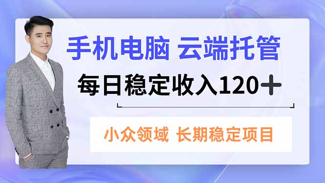 手机、电脑云端托管，每日稳定收入120+，小众领域长期稳定青祥项目库-闲云创业网-老谢轻创网-中创网-福缘网-冒泡网-资源之家-魔方项目库青祥项目库