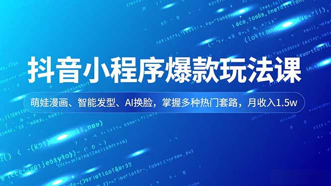 抖音小程序爆款玩法课，萌娃漫画、智能发型、AI换脸，掌握多种热门套路，月收入1.5w青祥项目库-闲云创业网-老谢轻创网-中创网-福缘网-冒泡网-资源之家-魔方项目库青祥项目库