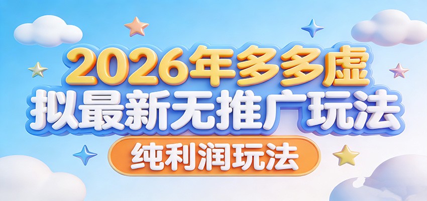 2026年多多虚拟最新无推广，纯利润玩法。青祥项目库-闲云创业网-老谢轻创网-中创网-福缘网-冒泡网-资源之家-魔方项目库青祥项目库