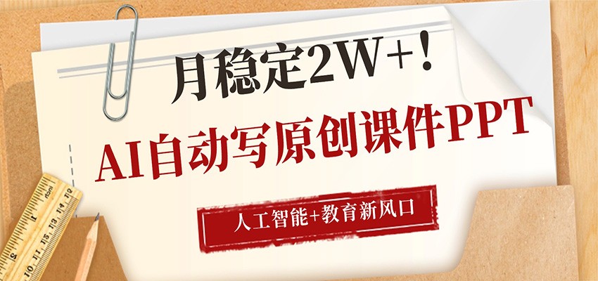 AI自动写原创课件PPT，人工智能+教育新AI风口，月稳定2W+青祥项目库-闲云创业网-老谢轻创网-中创网-福缘网-冒泡网-资源之家-魔方项目库青祥项目库