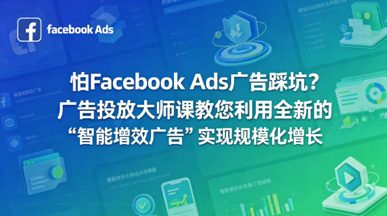 怕Facebook Ads广告踩坑？广告投放大师课教您利用全新的“智能增效广告”实现规模化增长【原创双语字幕】青祥项目库-闲云创业网-老谢轻创网-中创网-福缘网-冒泡网-资源之家-魔方项目库青祥项目库