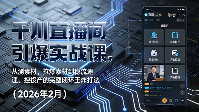 千川直播间引爆实战课,从测素材、拉爆素材到稳流速、控投产的完整闭环王炸打法(2026年2月青祥项目库-闲云创业网-老谢轻创网-中创网-福缘网-冒泡网-资源之家-魔方项目库青祥项目库