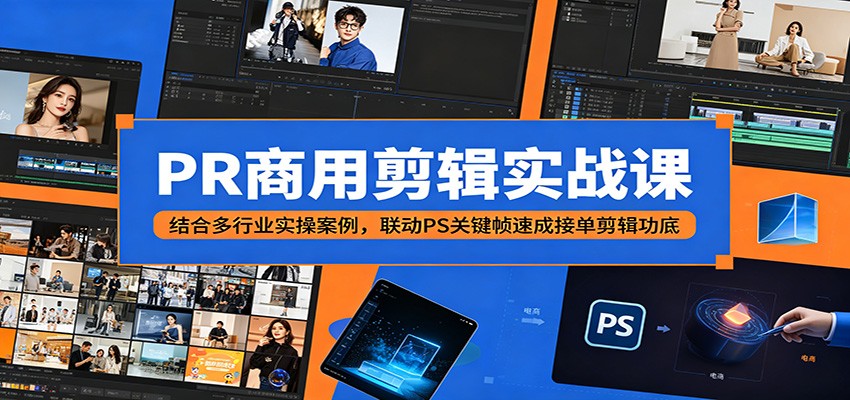 PR商用剪辑实战课：结合多行业实操案例，联动PS关键帧速成接单剪辑功底青祥项目库-闲云创业网-老谢轻创网-中创网-福缘网-冒泡网-资源之家-魔方项目库青祥项目库