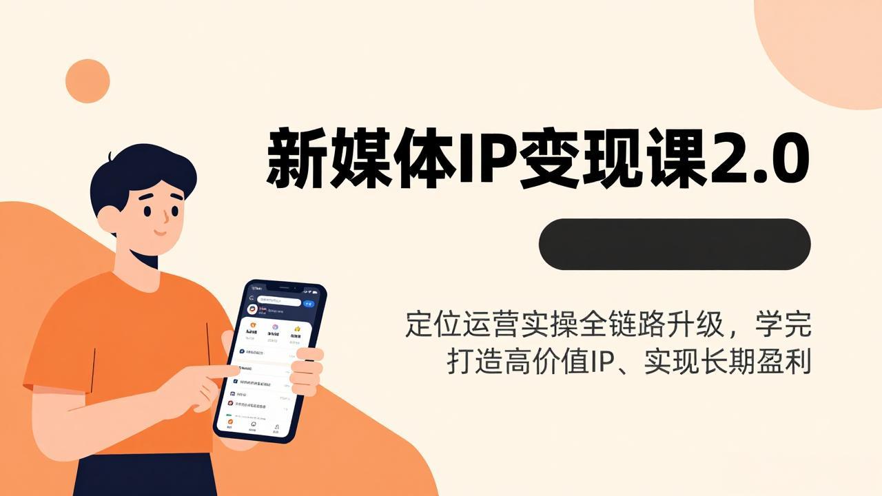 新媒体IP变现课2.0,定位运营实操全链路升级,学完打造高价值IP、实现长期盈利青祥项目库-闲云创业网-老谢轻创网-中创网-福缘网-冒泡网-资源之家-魔方项目库青祥项目库