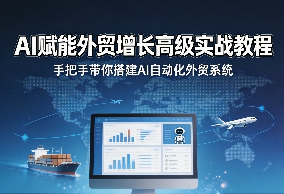 AI赋能外贸增长高级实战教程,手把手带你搭建AI自动化外贸系统青祥项目库-闲云创业网-老谢轻创网-中创网-福缘网-冒泡网-资源之家-魔方项目库青祥项目库