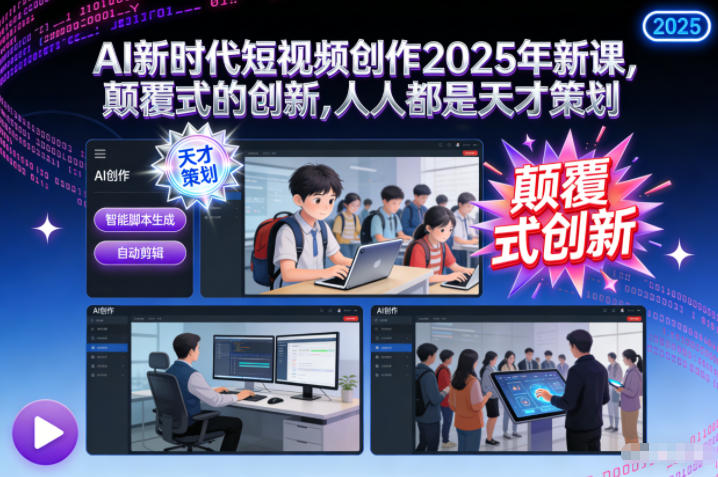 AI新时代短视频创作2025年新课，颠覆式的创新，人人都是天才策划青祥项目库-闲云创业网-老谢轻创网-中创网-福缘网-冒泡网-资源之家-魔方项目库青祥项目库