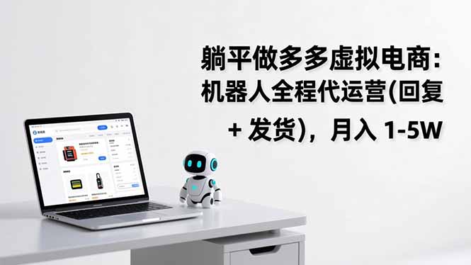 躺平做多多虚拟电商：机器人全程代运营(回复 + 发货青祥项目库-闲云创业网-老谢轻创网-中创网-福缘网-冒泡网-资源之家-魔方项目库青祥项目库