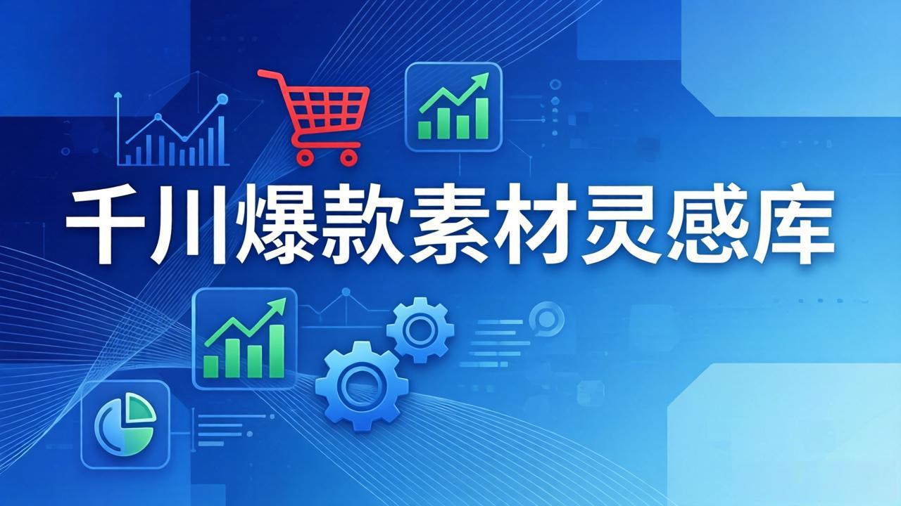 千川爆款素材灵感库：16种产品属性+10种素材类型+三大主题句式，像查字典一样找灵感青祥项目库-闲云创业网-老谢轻创网-中创网-福缘网-冒泡网-资源之家-魔方项目库青祥项目库