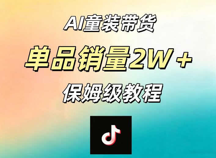 AI童装带货赛道，一部手机就可以操作，单品销量2w+【手把手教程】青祥项目库-闲云创业网-老谢轻创网-中创网-福缘网-冒泡网-资源之家-魔方项目库青祥项目库