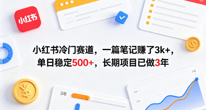 小红书冷门赛道，一篇笔记賺了3k+，单日稳定500+，长期项目已做3年【揭秘】青祥项目库-闲云创业网-老谢轻创网-中创网-福缘网-冒泡网-资源之家-魔方项目库青祥项目库