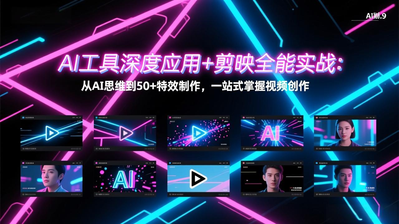 AI工具深度应用+剪映全能实战：从AI思维到50+特效制作，一站式掌握视频创作青祥项目库-闲云创业网-老谢轻创网-中创网-福缘网-冒泡网-资源之家-魔方项目库青祥项目库
