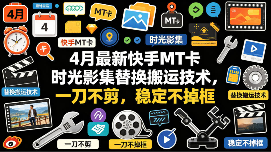 4月最新快手MT卡时光影集替换搬运技术，一刀不剪，稳定不掉框青祥项目库-闲云创业网-老谢轻创网-中创网-福缘网-冒泡网-资源之家-魔方项目库青祥项目库