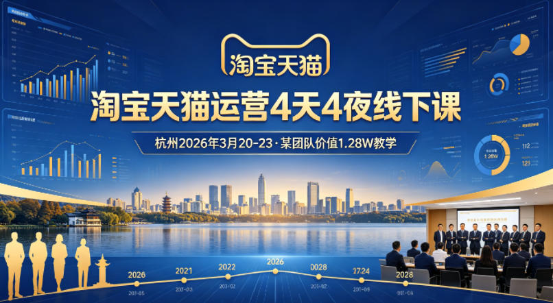 淘宝天猫运营4天4夜杭州2026年3月20-23线下课，某团队价值1.28W的教学青祥项目库-闲云创业网-老谢轻创网-中创网-福缘网-冒泡网-资源之家-魔方项目库青祥项目库