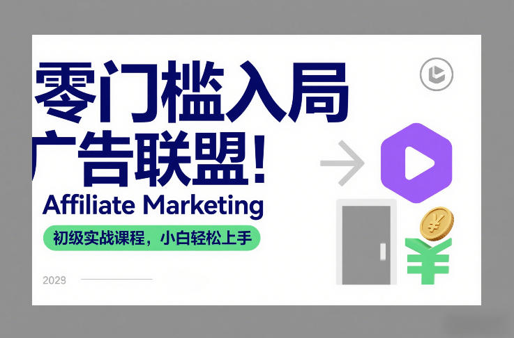 零门槛入局广告联盟！Affiliate Marketing初级实战课程，小白轻松上手青祥项目库-闲云创业网-老谢轻创网-中创网-福缘网-冒泡网-资源之家-魔方项目库青祥项目库