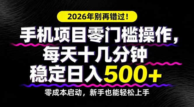2026年别再错过！手机项目零门槛操作，每天十几分钟稳定日入500+青祥项目库-闲云创业网-老谢轻创网-中创网-福缘网-冒泡网-资源之家-魔方项目库青祥项目库