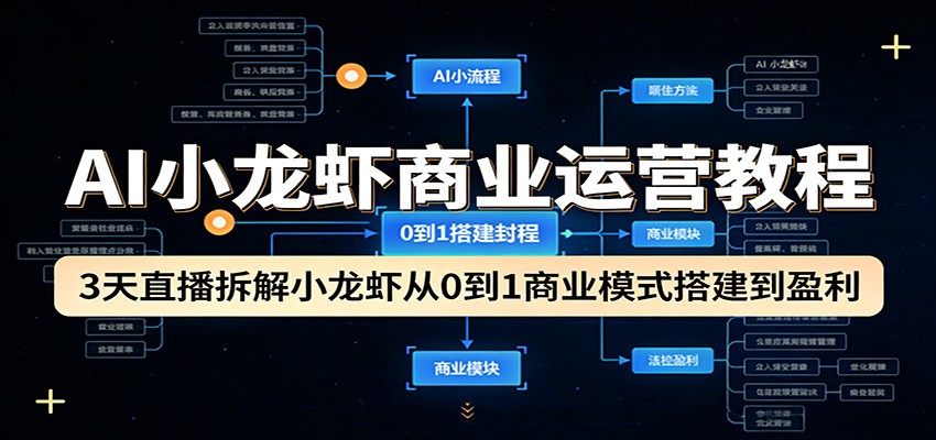 AI小龙虾商业运营教程:3天直播拆解小龙虾从0到1商业模式搭建到盈利青祥项目库-闲云创业网-老谢轻创网-中创网-福缘网-冒泡网-资源之家-魔方项目库青祥项目库