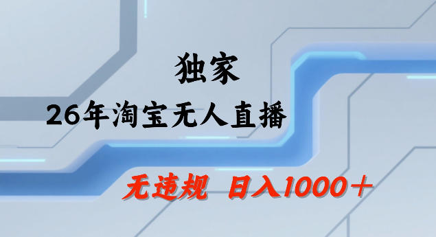 26年最新淘宝无人直播，24小时自动直播，不违规不封号，直播25小时卖17W，可批量矩阵【揭秘】青祥项目库-闲云创业网-老谢轻创网-中创网-福缘网-冒泡网-资源之家-魔方项目库青祥项目库