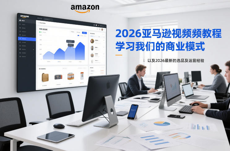 2026亚马逊视频教程，学习我们的商业模式，以及2026最新的选品及运营经验青祥项目库-闲云创业网-老谢轻创网-中创网-福缘网-冒泡网-资源之家-魔方项目库青祥项目库
