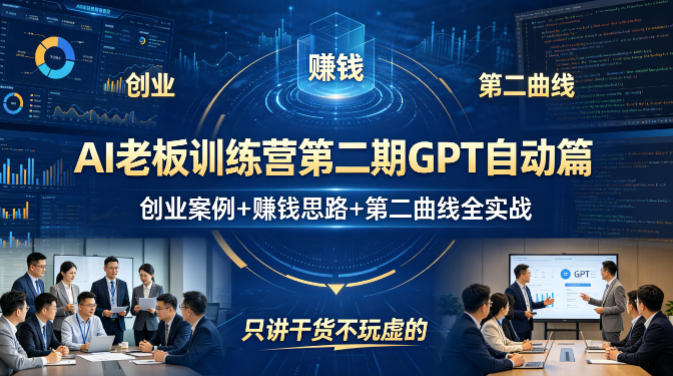 AI老板训练营第二期GPT自动篇,创业案例+賺钱思路+第二曲线全实战,只讲干货不玩虚的青祥项目库-闲云创业网-老谢轻创网-中创网-福缘网-冒泡网-资源之家-魔方项目库青祥项目库